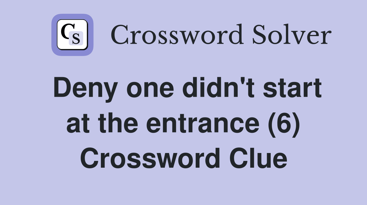 Deny one didn't start at the entrance (6) Crossword Clue Answers